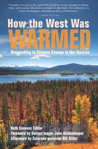 How the West Was Warmed: Responding to Climate Change in the Rockies by John Hickenlooper