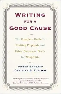 Writing for a Good Cause: The Complete Guide to Crafting Proposals and Other Persuasive Pieces for Nonprofits