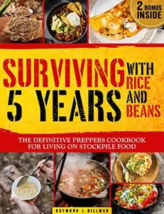 Surviving 5 Years with Rice and Beans: The Definitive Prepper's Cookbook for Living on Stockpile Food