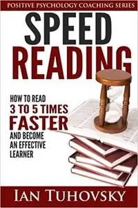 Speed Reading: How To Read 3-5 Times Faster And Become an Effective Learner (Positive Psychology Book)