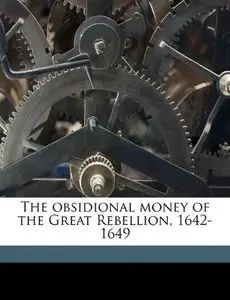 The obsidional money of the Great Rebellion, 1642-1649 by Philip Nelson