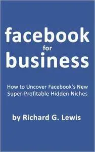 Facebook for Business: How to Uncover Facebook's New Super-Profitable Hidden Niches