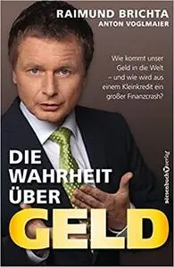 Die Wahrheit über Geld: Wie kommt unser  Geld in die Welt - und wie wird  aus einem Kleinkredit  ein großer  Finanzcrash?