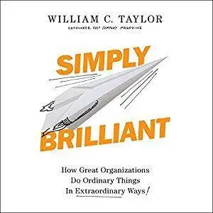 Simply Brilliant: How Great Organizations Do Ordinary Things in Extraordinary Ways [Audiobook]
