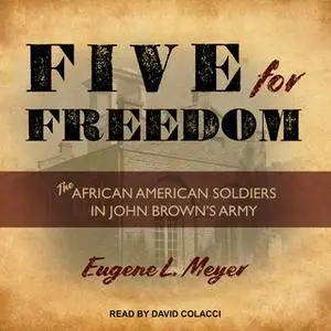 «Five for Freedom: The African American Soldiers in John Brown's Army» by Eugene L. Meyer