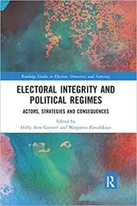 Electoral Integrity and Political Regimes: Actors, Strategies and Consequences