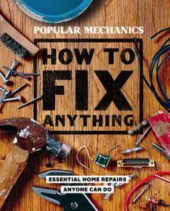 Popular Mechanics How to Fix Anything: Essential Home Repairs Anyone Can Do