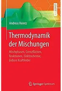 Thermodynamik der Mischungen: Mischphasen, Grenzflächen, Reaktionen, Elektrochemie, äußere Kraftfelder [Repost]