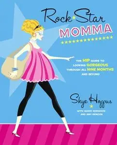 «Rock Star Momma: The Hip Guide to Looking Gorgeous Through All Nine Months and Beyond» by Skye Hoppus