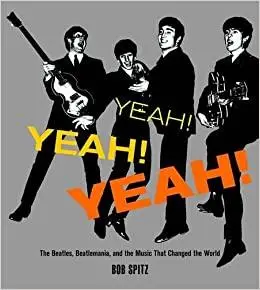 Yeah! Yeah! Yeah!: The Beatles, Beatlemania, and the Music that Changed the World
