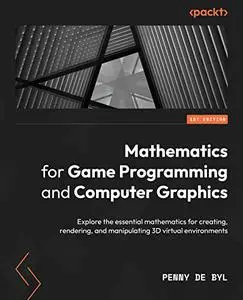 Mathematics for Game Programming and Computer Graphics: Explore the essential mathematics for creating, rendering (repost)