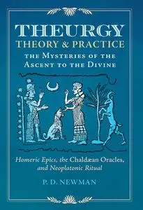 Theurgy: Theory and Practice: the Mysteries of the Ascent to the Divine