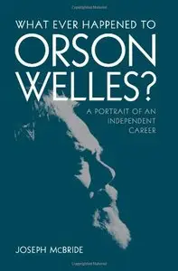 What Ever Happened to Orson Welles? A Portrait of an Independent Career