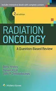 Radiation Oncology: A Question Based Review (2nd edition) (Repost)