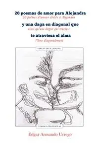 «20 poemas de amor para Alejandra y una daga en diagonal que te atraviesa el alma, versos a dos lenguas» by Edgar Armand