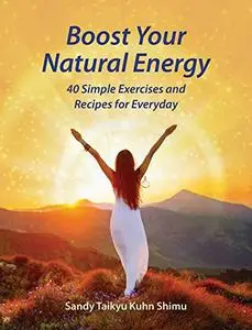 Boost Your Natural Energy: 40 Simple Exercises and Recipes for Everyday (Repost)