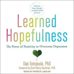 Learned Hopefulness: The Power of Positivity to Overcome Depression [Audiobook]