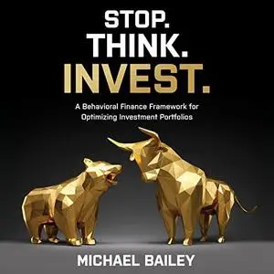 Stop. Think. Invest.: A Behavioral Finance Framework for Optimizing Investment Portfolios [Audiobook]