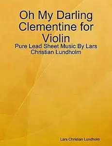 «Oh My Darling Clementine for Violin, Pure Lead Sheet Music by Lars Christian Lundholm» by Lars Christian Lundholm