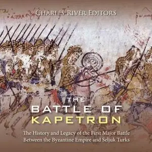 The Battle of Kapetron: The History and Legacy of the First Major Battle Between Byzantine Empire and Seljuk Turks [Audiobook]