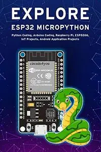 EXPLORE ESP32 MICROPYTHON: Python Coding, Arduino Coding, Raspberry Pi