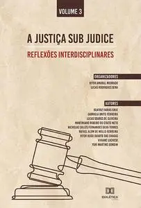 «A Justiça sub judice – reflexões interdisciplinares» by Lucas Rodrigues Sena, Vitor Amaral Medrado