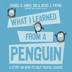 «What I Learned from a Penguin» by Daniel G. Amen (M.D.),Jesse J. Payne