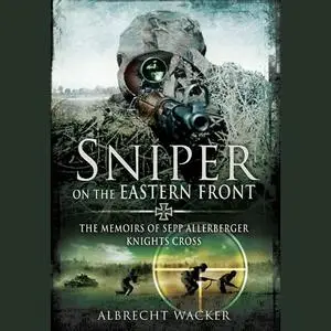 Sniper on the Eastern Front: The Memoirs of Sepp Allerberger, Knight’s Cross [Audiobook]