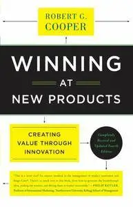 Winning at New Products: Creating Value Through Innovation, 4th Edition