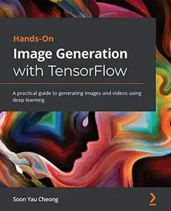 Hands-On Image Generation with TensorFlow: A practical guide to generating images and videos using deep learning [Repost]