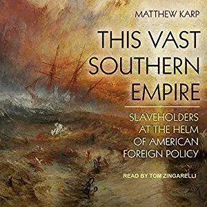 This Vast Southern Empire: Slaveholders at the Helm of American Foreign Policy [Audiobook]