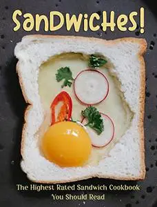 Sandwiches!: The Highest Rated Sandwich Cookbook You Should Read