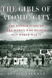 The Girls of Atomic City: The Untold Story of the Women Who Helped Win World War II (Repost)