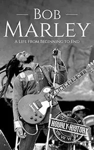 Bob Marley: A Life from Beginning to End (Biographies of Musicians)