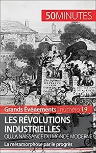 Les révolutions industrielles ou la naissance du monde moderne