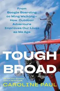 Tough Broad: From Boogie Boarding to Wing Walking―How Outdoor Adventure Improves Our Lives as We Age