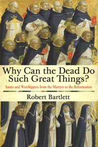 Why Can the Dead Do Such Great Things? Saints and Worshippers from the Martyrs to the Reformation