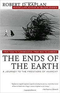 The Ends of the Earth: From Togo to Turkmenistan, from Iran to Cambodia, a Journey to the Frontiers of Anarchy