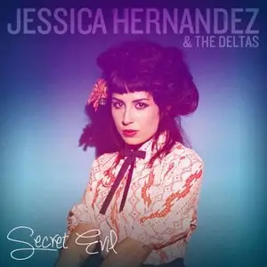 Jessica Hernandez and The Deltas - Secret Evil (Deluxe Edition) (2015)