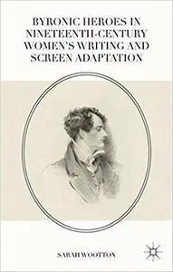 Byronic Heroes in Nineteenth-Century Women’s Writing and Screen Adaptation