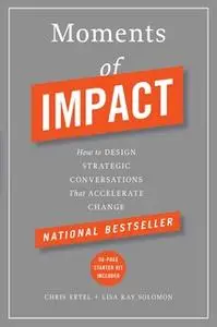 «Moments of Impact: How to Design Strategic Conversations That Accelerate Change» by Chris Ertel,Lisa Kay Solomon