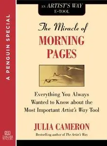 The Miracle of Morning Pages: Everything You Always Wanted to Know About the Most Important Artist's Way Tool
