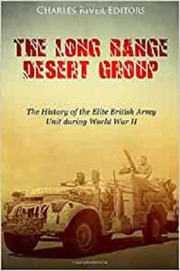 The Long Range Desert Group: The History of the Elite British Army Unit during World War II
