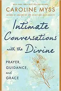 Intimate Conversations with the Divine: Prayer, Guidance, and Grace