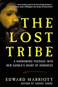 The Lost Tribe: A Harrowing Passage into New Guinea's Heart of Darkness