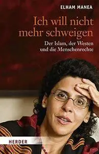 Ich will nicht mehr schweigen: Der Islam, der Westen und die Menschenrechte