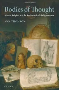 Bodies of Thought: Science, Religion, and the Soul in the Early Enlightenment by Ann Thomso [Repost]