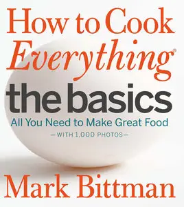 How to Cook Everything The Basics: All You Need to Make Great Food -- With 1,000 Photos (repost)