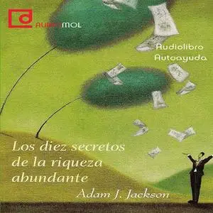 «Los diez secretos de la riqueza abundante» by Adam J. Jackson