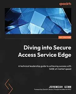 Diving into Secure Access Service Edge:  A technical leadership guide to achieving success with SASE at market speed (repost)